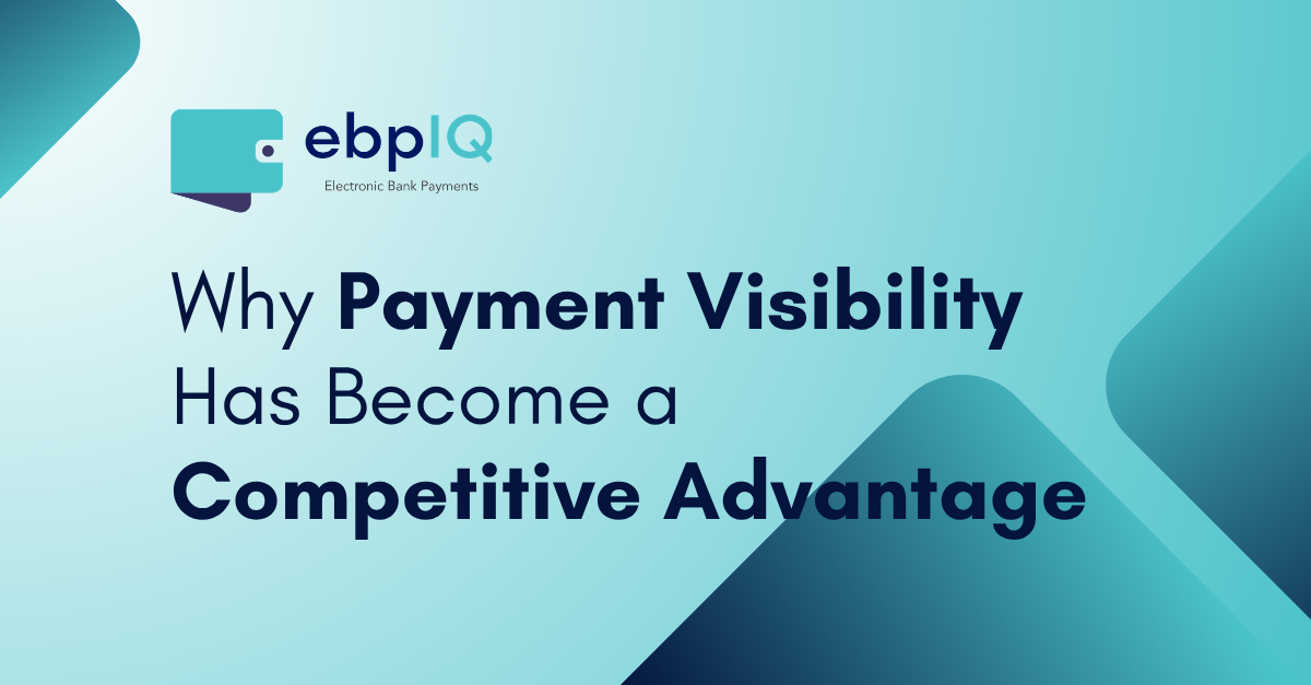 ebpIQ graphic featuring the headline “Why Payment Visibility Has Become a Competitive Advantage,” emphasizing payment tracking, transaction transparency, operational efficiency, risk management, and modern electronic payment solutions.