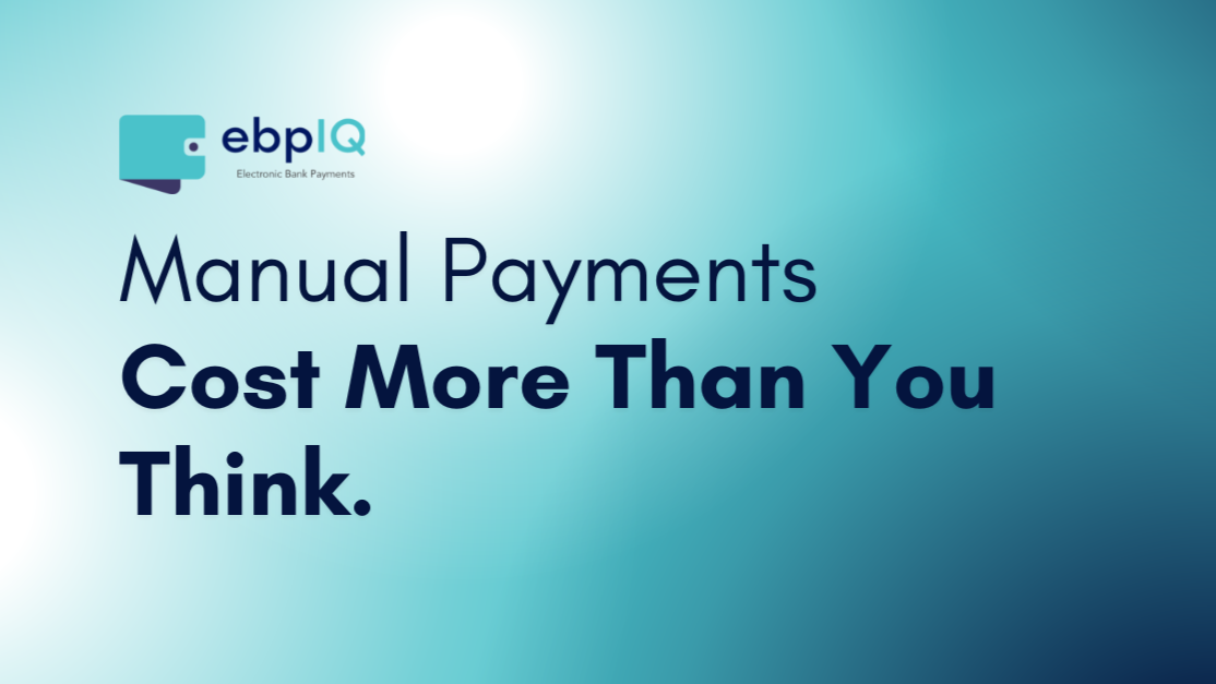 ebpIQ graphic featuring the message “Manual Payments Cost More Than You Think,” highlighting the hidden costs of manual payment processes, payment inefficiencies, automation, and operational visibility.