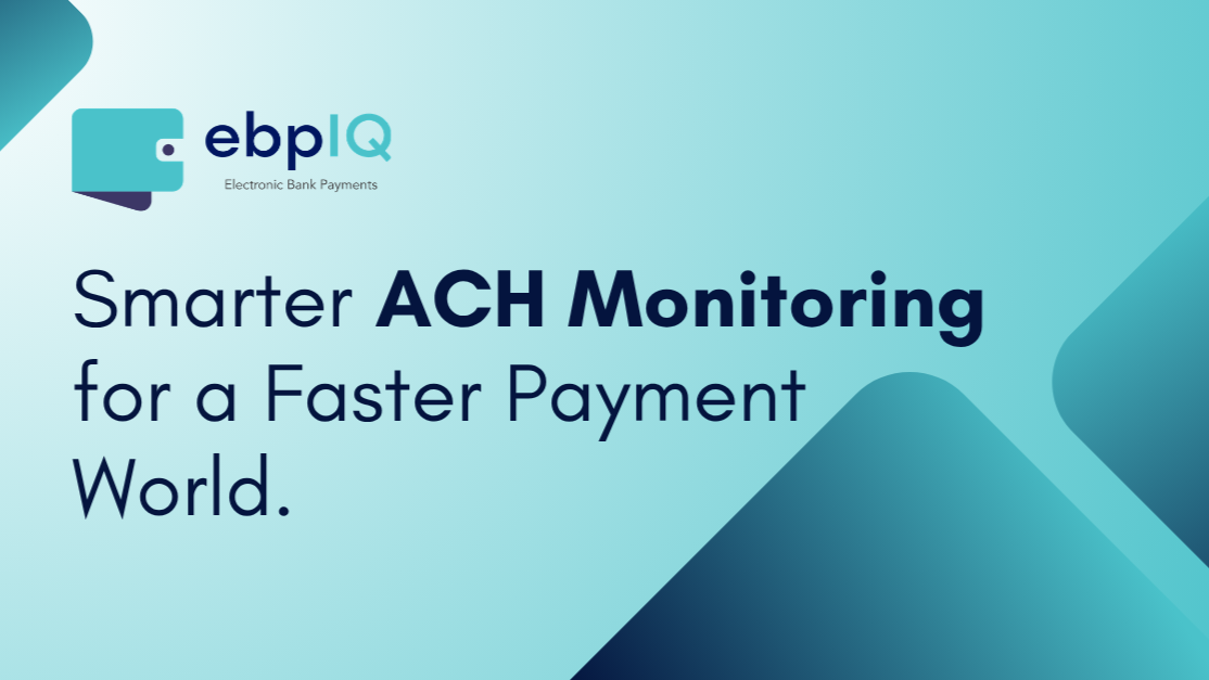 ebpIQ graphic featuring the message “Smarter ACH Monitoring for a Faster Payment World,” highlighting ACH monitoring, fraud prevention, payment visibility, automation, and proactive risk management.