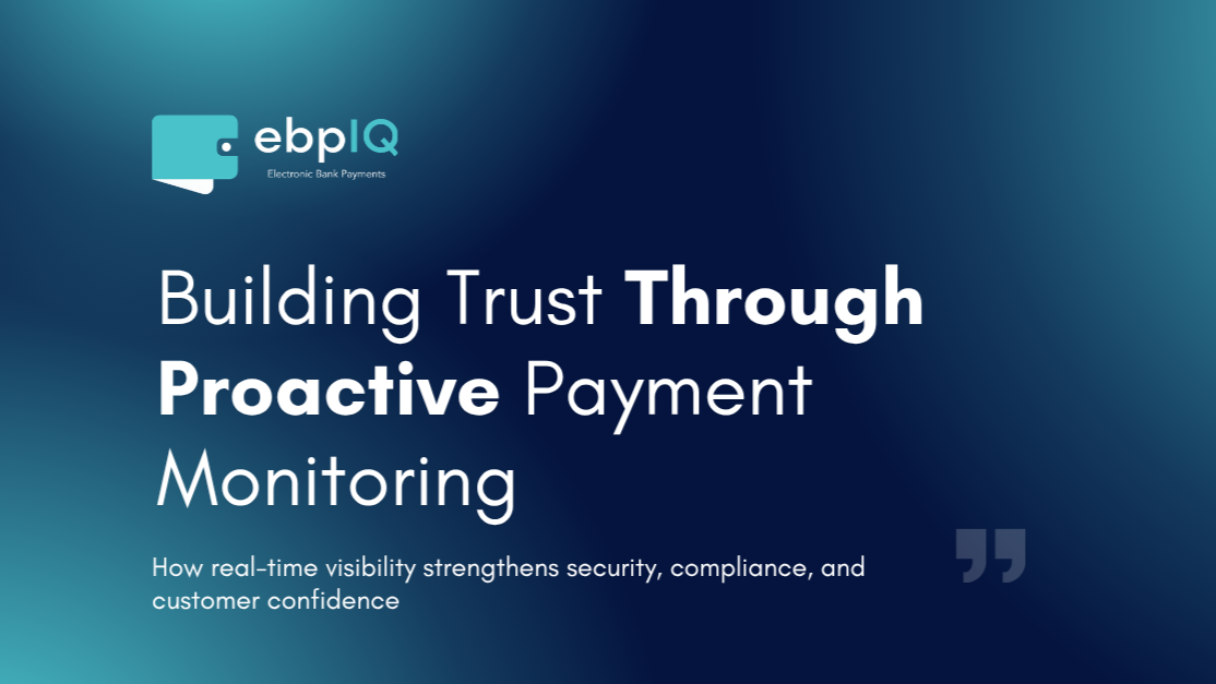 ebpIQ graphic featuring “Building Trust Through Proactive Payment Monitoring,” highlighting real-time payment visibility, security, compliance, risk management, and customer confidence.