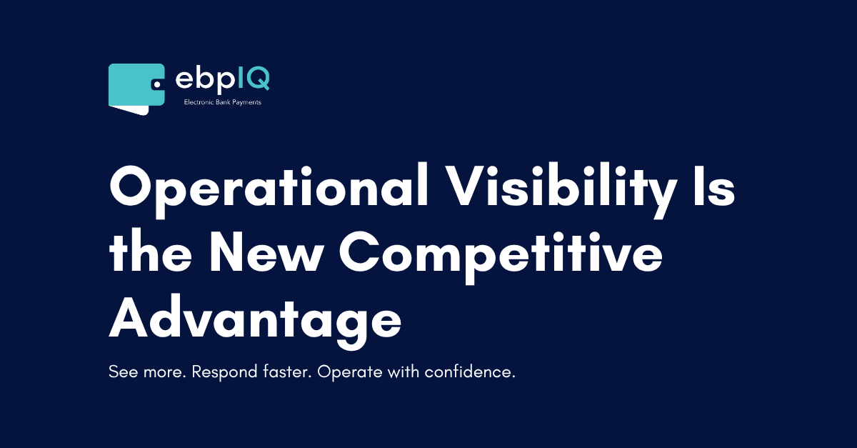 ebpIQ graphic featuring “Operational Visibility Is the New Competitive Advantage,” highlighting payment visibility, faster response, operational efficiency, risk management, and confident payment operations.