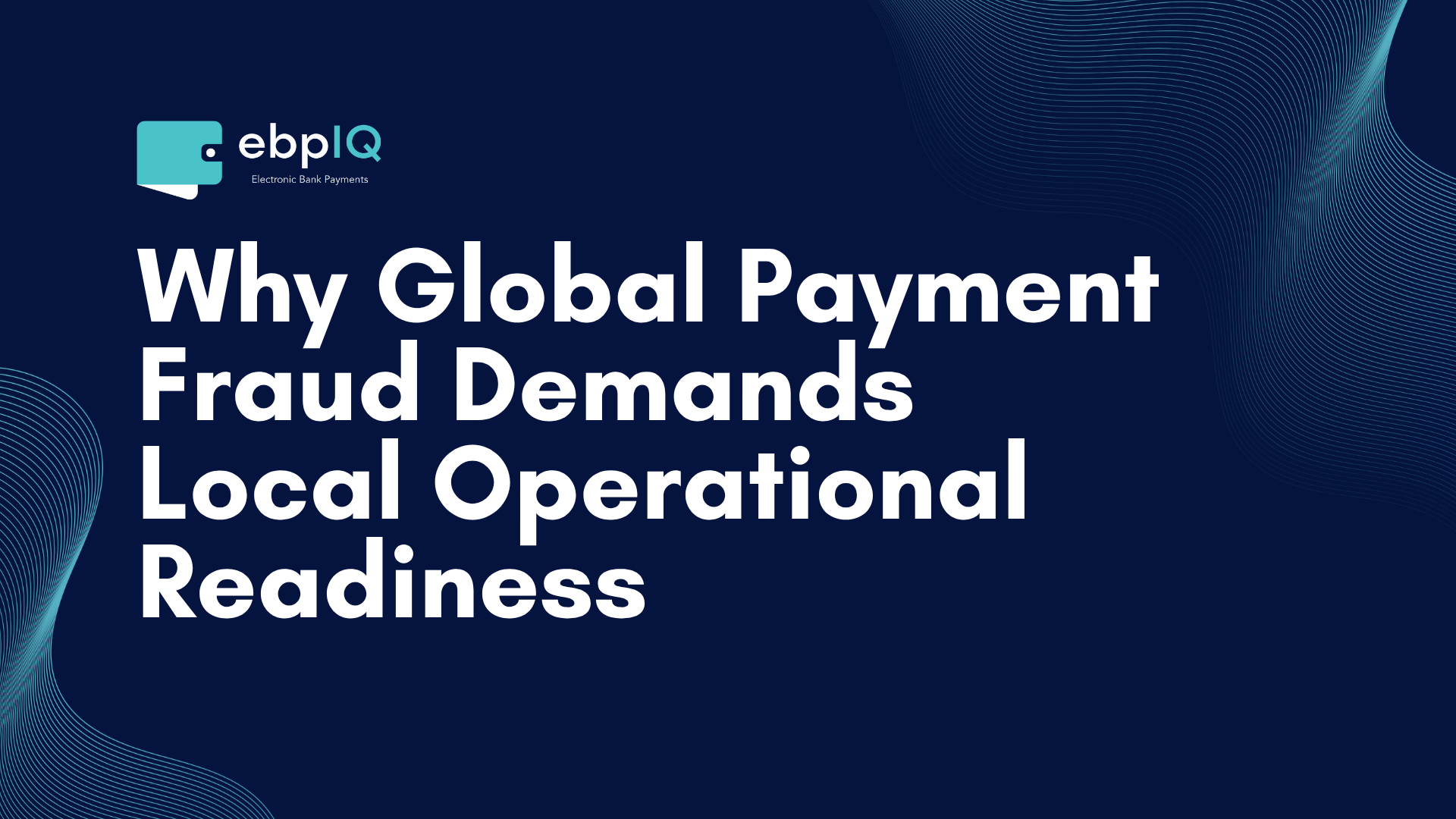 ebpIQ cover graphic for global payment fraud and local operational readiness, highlighting payment fraud prevention, monitoring, risk management, and financial institution preparedness.